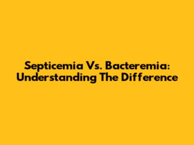 Septicemia Vs. Bacteremia: Understanding The Difference