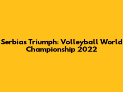 Serbia's Triumph: Volleyball World Championship 2022