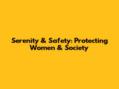 Serenity & Safety: Protecting Women & Society