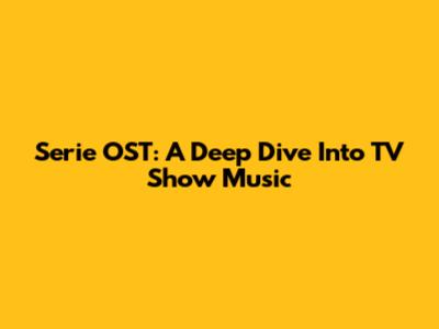 Serie OST: A Deep Dive Into TV Show Music