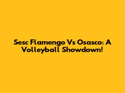 Sesc Flamengo Vs Osasco: A Volleyball Showdown!