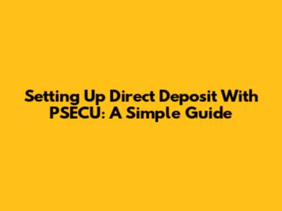 Setting Up Direct Deposit With PSECU: A Simple Guide