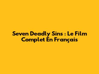 Seven Deadly Sins : Le Film Complet En Français