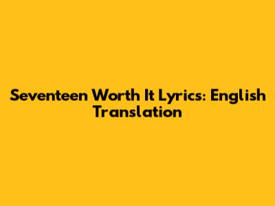 Seventeen "Worth It" Lyrics: English Translation