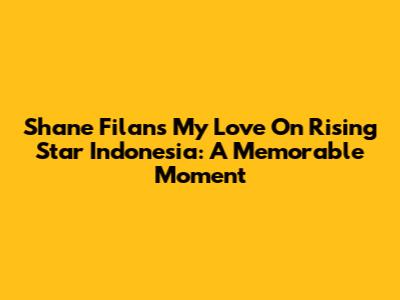 Shane Filan's 'My Love' On Rising Star Indonesia: A Memorable Moment
