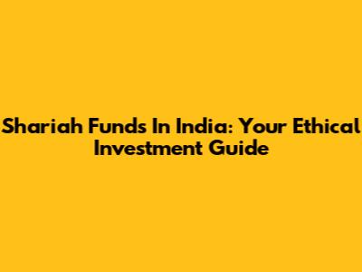 Shariah Funds In India: Your Ethical Investment Guide