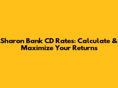 Sharon Bank CD Rates: Calculate & Maximize Your Returns