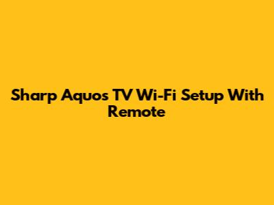Sharp Aquos TV Wi-Fi Setup With Remote