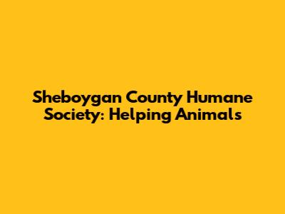 Sheboygan County Humane Society: Helping Animals