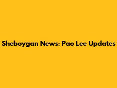 Sheboygan News: Pao Lee Updates