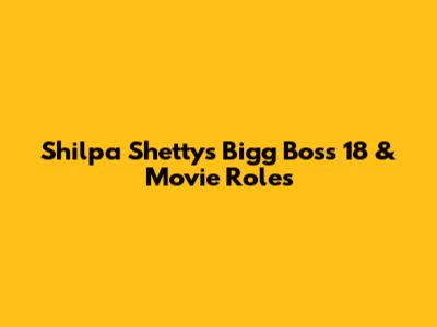 Shilpa Shetty's Bigg Boss 18 & Movie Roles