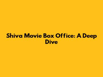 Shiva Movie Box Office: A Deep Dive