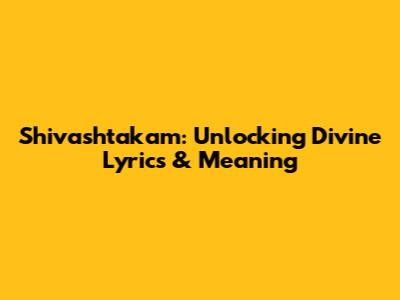 Shivashtakam: Unlocking Divine Lyrics & Meaning