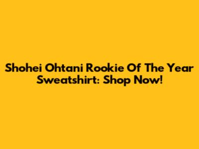 Shohei Ohtani Rookie Of The Year Sweatshirt: Shop Now!