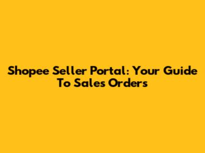 Shopee Seller Portal: Your Guide To Sales Orders