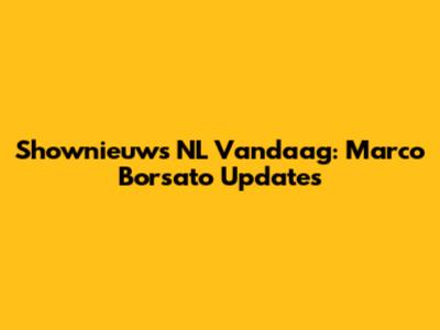 Shownieuws NL Vandaag: Marco Borsato Updates
