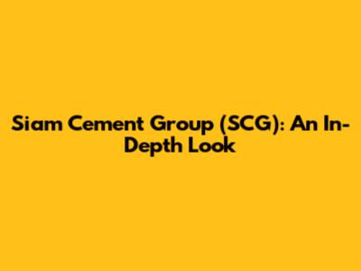 Siam Cement Group (SCG): An In-Depth Look
