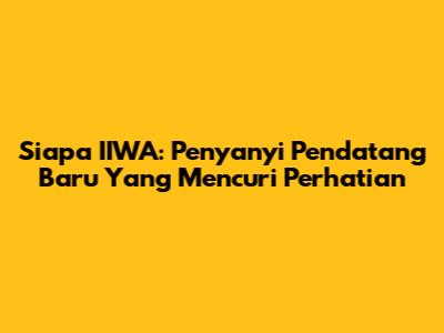 Siapa IIWA: Penyanyi Pendatang Baru Yang Mencuri Perhatian