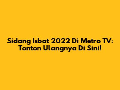 Sidang Isbat 2022 Di Metro TV: Tonton Ulangnya Di Sini!