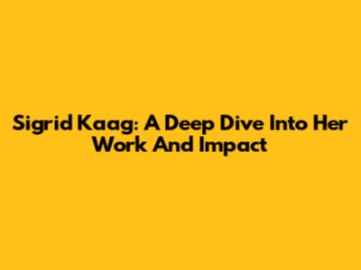 Sigrid Kaag: A Deep Dive Into Her Work And Impact