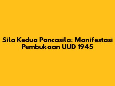 Sila Kedua Pancasila: Manifestasi Pembukaan UUD 1945