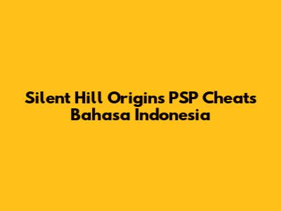 Silent Hill Origins PSP Cheats Bahasa Indonesia