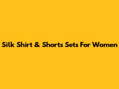 Silk Shirt & Shorts Sets For Women