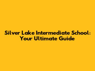 Silver Lake Intermediate School: Your Ultimate Guide