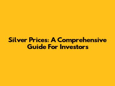 Silver Prices: A Comprehensive Guide For Investors