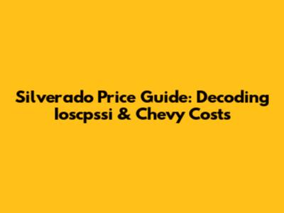 Silverado Price Guide: Decoding Ioscpssi & Chevy Costs