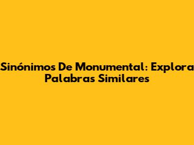 Sinónimos De Monumental: Explora Palabras Similares