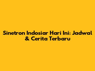 Sinetron Indosiar Hari Ini: Jadwal & Cerita Terbaru