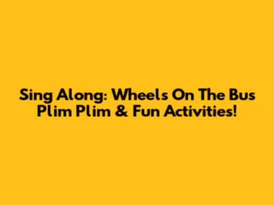 Sing Along: Wheels On The Bus Plim Plim & Fun Activities!
