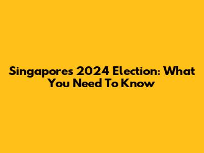 Singapore's 2024 Election: What You Need To Know