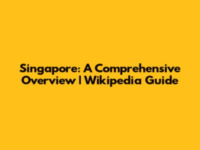 Singapore: A Comprehensive Overview | Wikipedia Guide