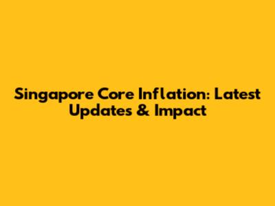 Singapore Core Inflation: Latest Updates & Impact