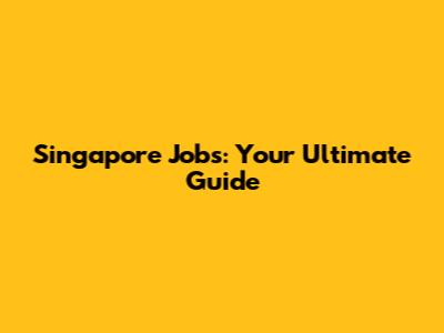 Singapore Jobs: Your Ultimate Guide