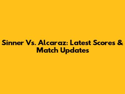 Sinner Vs. Alcaraz: Latest Scores & Match Updates