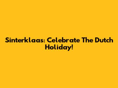 Sinterklaas: Celebrate The Dutch Holiday!