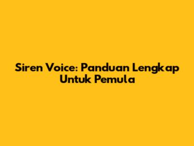 Siren Voice: Panduan Lengkap Untuk Pemula