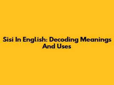 Sisi In English: Decoding Meanings And Uses