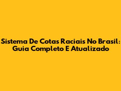 Sistema De Cotas Raciais No Brasil: Guia Completo E Atualizado