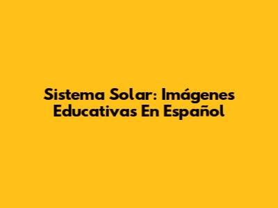 Sistema Solar: Imágenes Educativas En Español