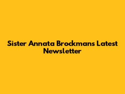 Sister Annata Brockman's Latest Newsletter