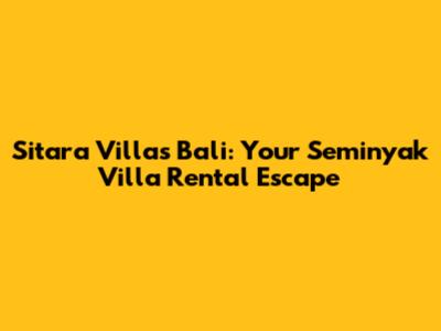 Sitara Villas Bali: Your Seminyak Villa Rental Escape