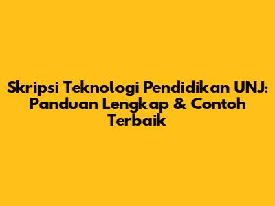 Skripsi Teknologi Pendidikan UNJ: Panduan Lengkap & Contoh Terbaik