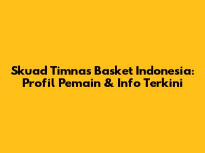 Skuad Timnas Basket Indonesia: Profil Pemain & Info Terkini