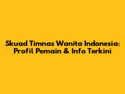 Skuad Timnas Wanita Indonesia: Profil Pemain & Info Terkini