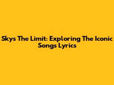 Sky's The Limit: Exploring The Iconic Song's Lyrics