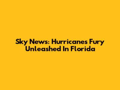 Sky News: Hurricane's Fury Unleashed In Florida